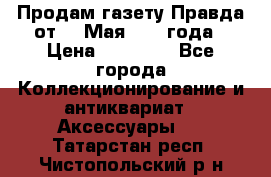 Продам газету Правда от 10 Мая 1945 года › Цена ­ 30 000 - Все города Коллекционирование и антиквариат » Аксессуары   . Татарстан респ.,Чистопольский р-н